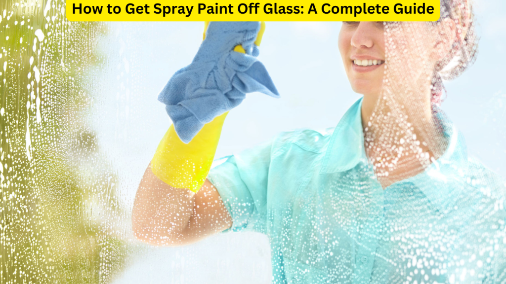 How to Get Spray Paint Off Glass