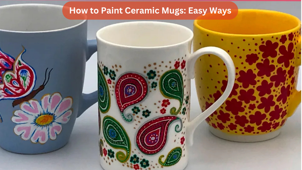 How to Paint Ceramic Mugs