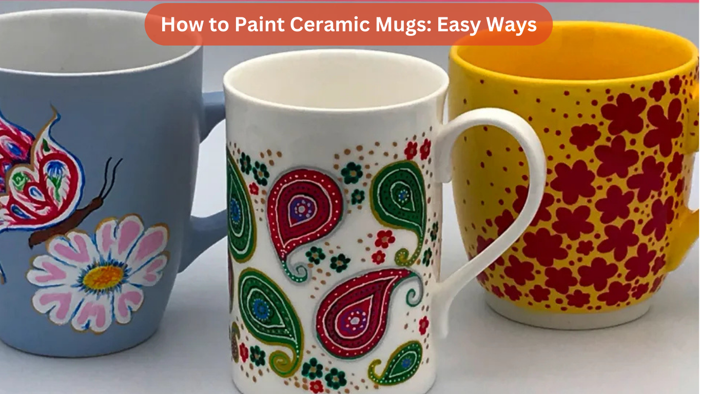 How to Paint Ceramic Mugs Easy Ways